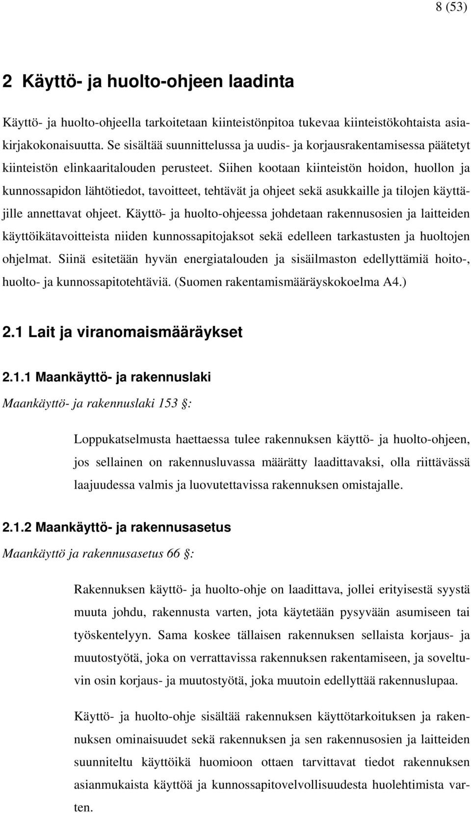 Siihen kootaan kiinteistön hoidon, huollon ja kunnossapidon lähtötiedot, tavoitteet, tehtävät ja ohjeet sekä asukkaille ja tilojen käyttäjille annettavat ohjeet.