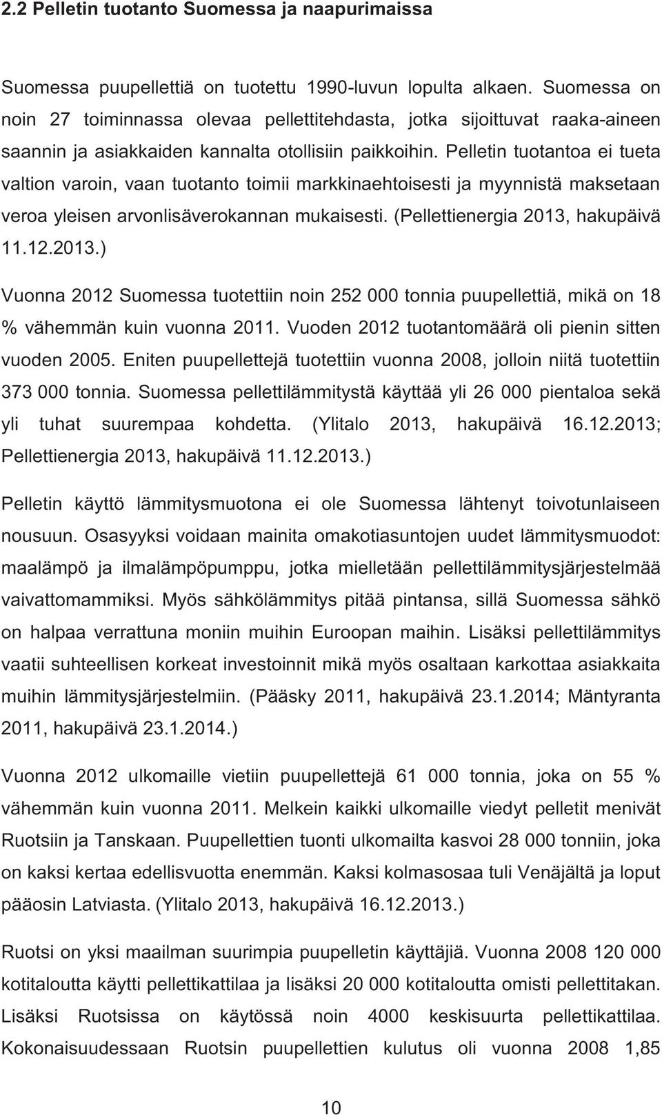 Pelletin tuotantoa ei tueta valtion varoin, vaan tuotanto toimii markkinaehtoisesti ja myynnistä maksetaan veroa yleisen arvonlisäverokannan mukaisesti. (Pellettienergia 2013,