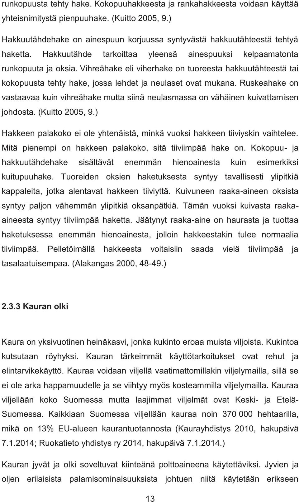 Vihreähake eli viherhake on tuoreesta hakkuutähteestä tai kokopuusta tehty hake, jossa lehdet ja neulaset ovat mukana.