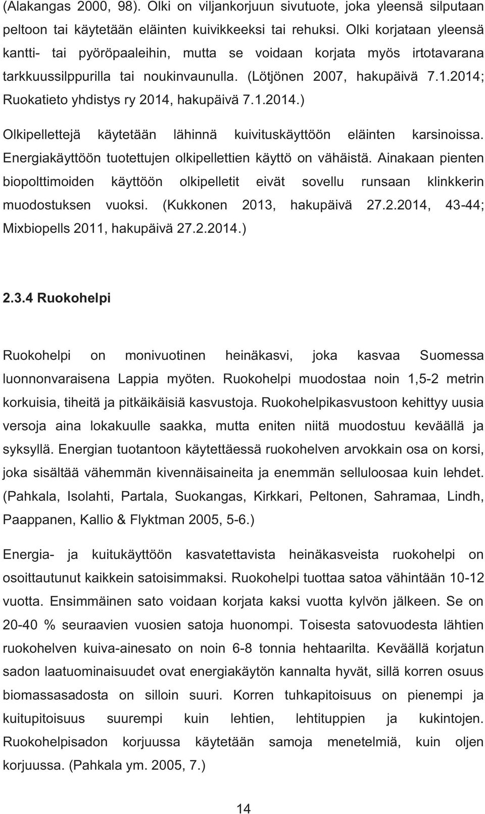 2014; Ruokatieto yhdistys ry 2014, hakupäivä 7.1.2014.) Olkipellettejä käytetään lähinnä kuivituskäyttöön eläinten karsinoissa. Energiakäyttöön tuotettujen olkipellettien käyttö on vähäistä.