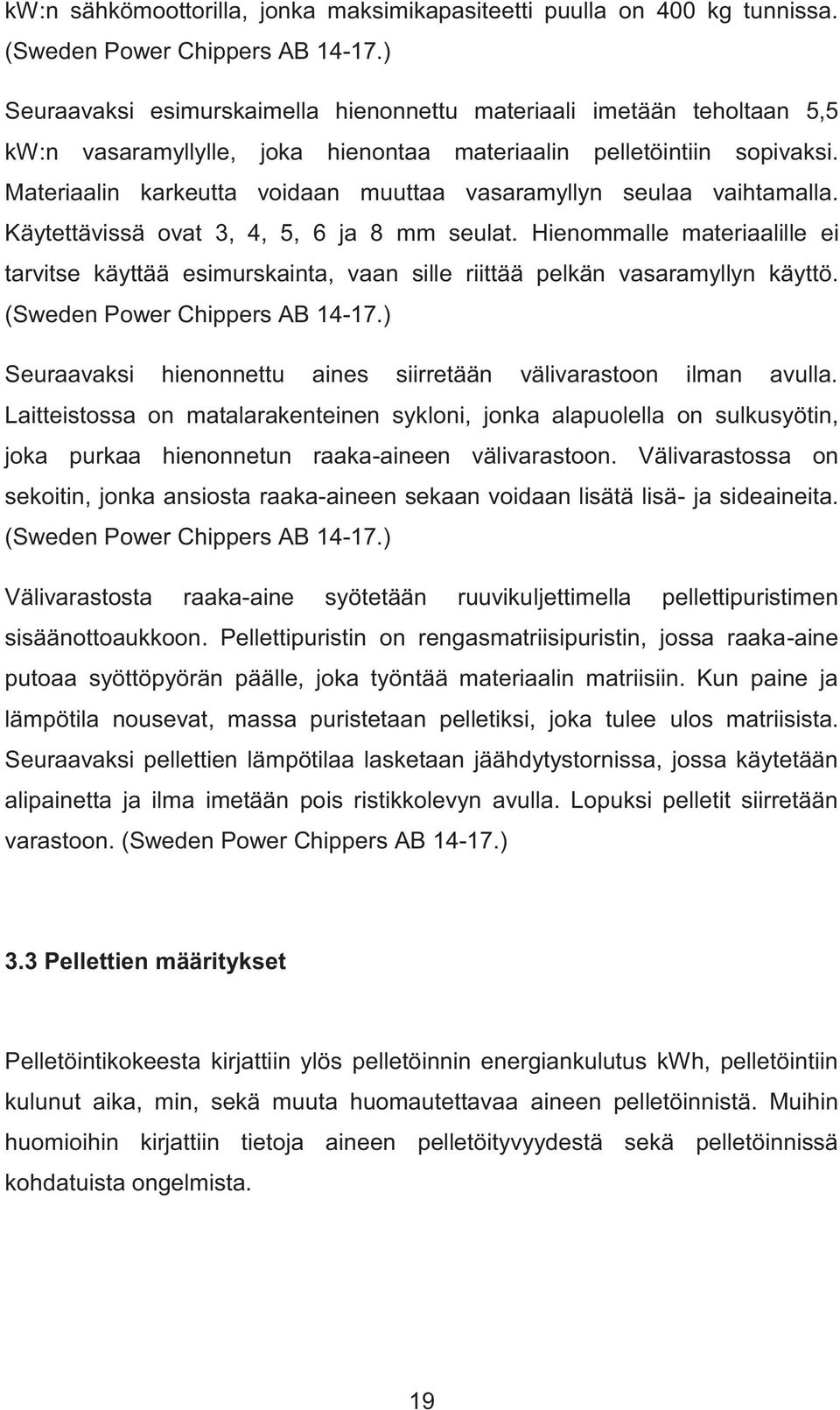 Materiaalin karkeutta voidaan muuttaa vasaramyllyn seulaa vaihtamalla. Käytettävissä ovat 3, 4, 5, 6 ja 8 mm seulat.