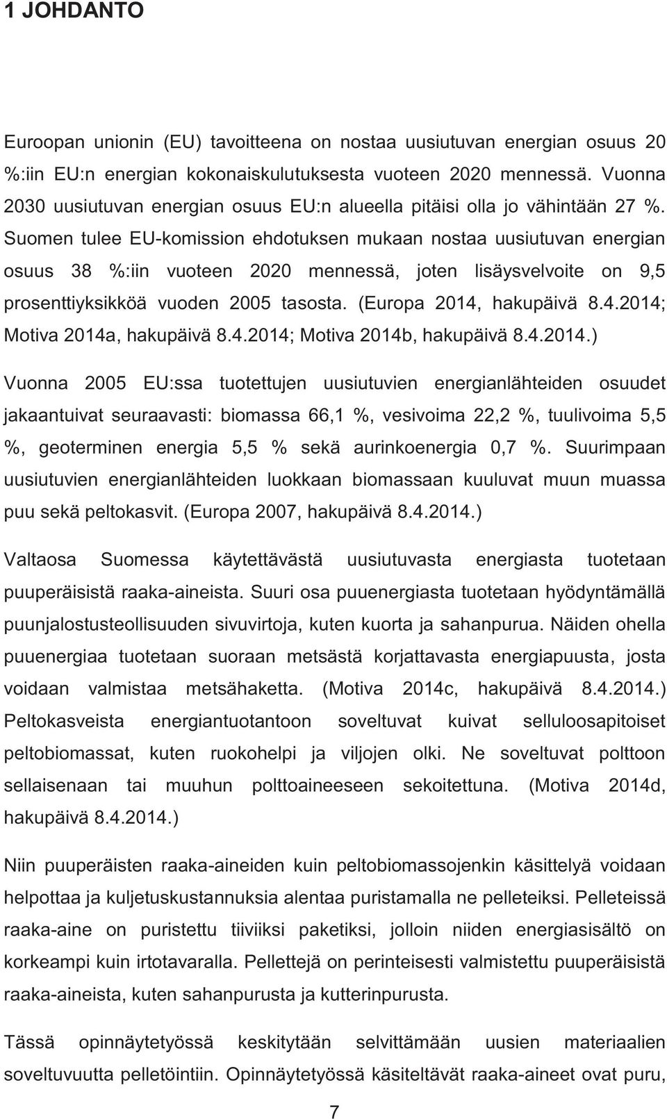 Suomen tulee EU-komission ehdotuksen mukaan nostaa uusiutuvan energian osuus 38 %:iin vuoteen 2020 mennessä, joten lisäysvelvoite on 9,5 prosenttiyksikköä vuoden 2005 tasosta.