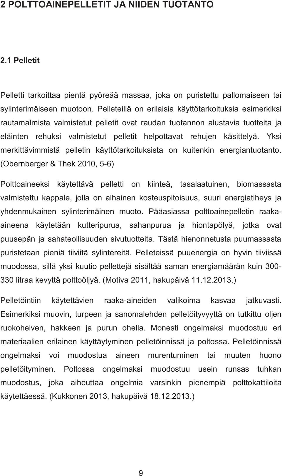 käsittelyä. Yksi merkittävimmistä pelletin käyttötarkoituksista on kuitenkin energiantuotanto.