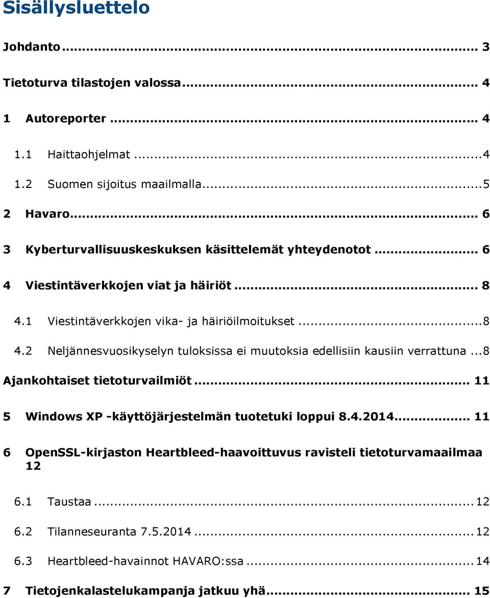 1 Viestintäverkkojen vika- ja häiriöilmoitukset... 8 4.2 Neljännesvuosikyselyn tuloksissa ei muutoksia edellisiin kausiin verrattuna... 8 Ajankohtaiset tietoturvailmiöt.