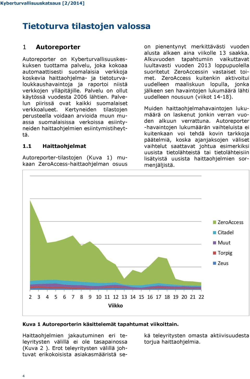 Kertyneiden tilastojen perusteella voidaan arvioida muun muassa suomalaisissa verkoissa esiintyneiden haittaohjelmien esiintymistiheyttä. 1.