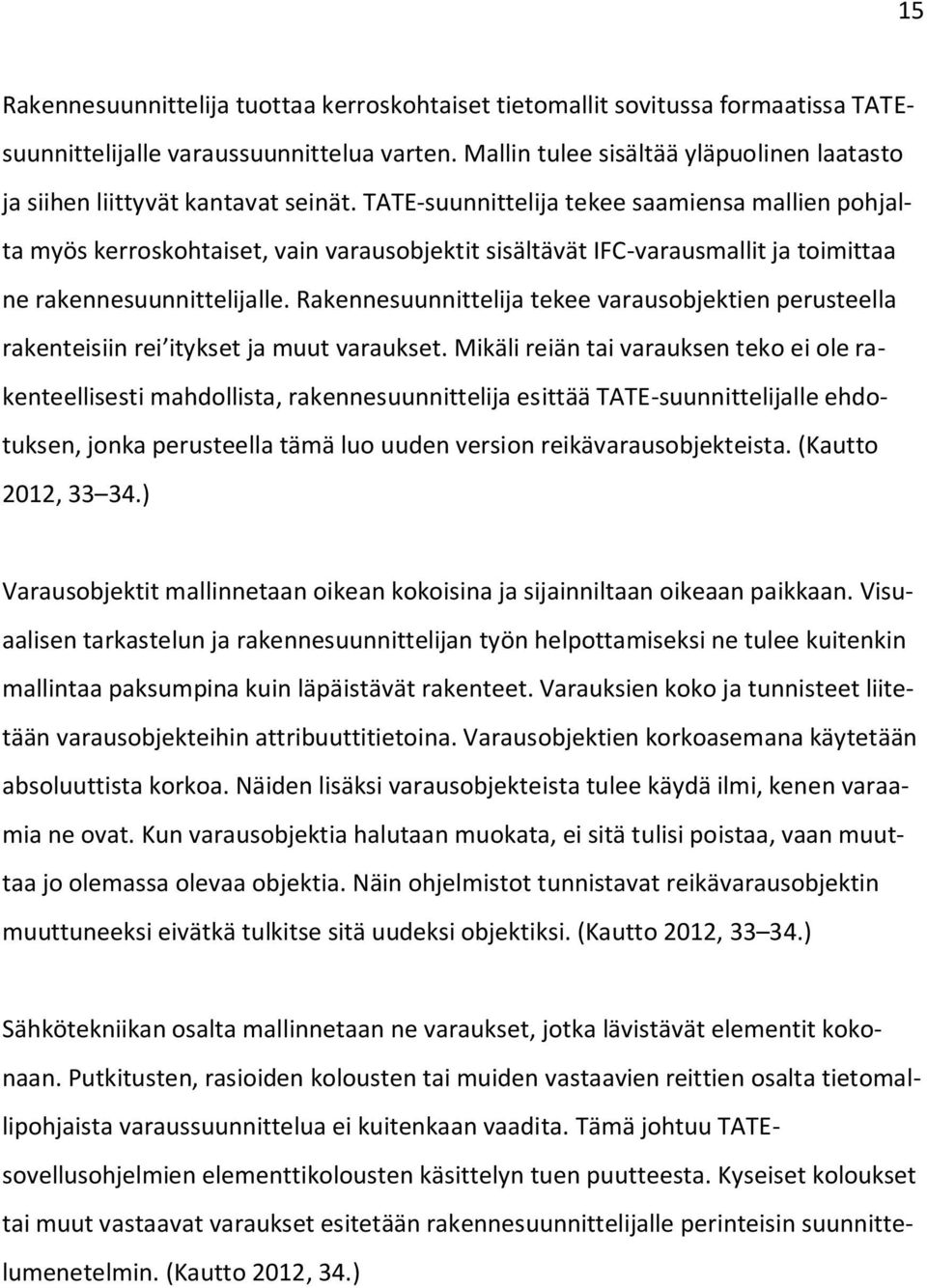 TATE-suunnittelija tekee saamiensa mallien pohjalta myös kerroskohtaiset, vain varausobjektit sisältävät IFC-varausmallit ja toimittaa ne rakennesuunnittelijalle.