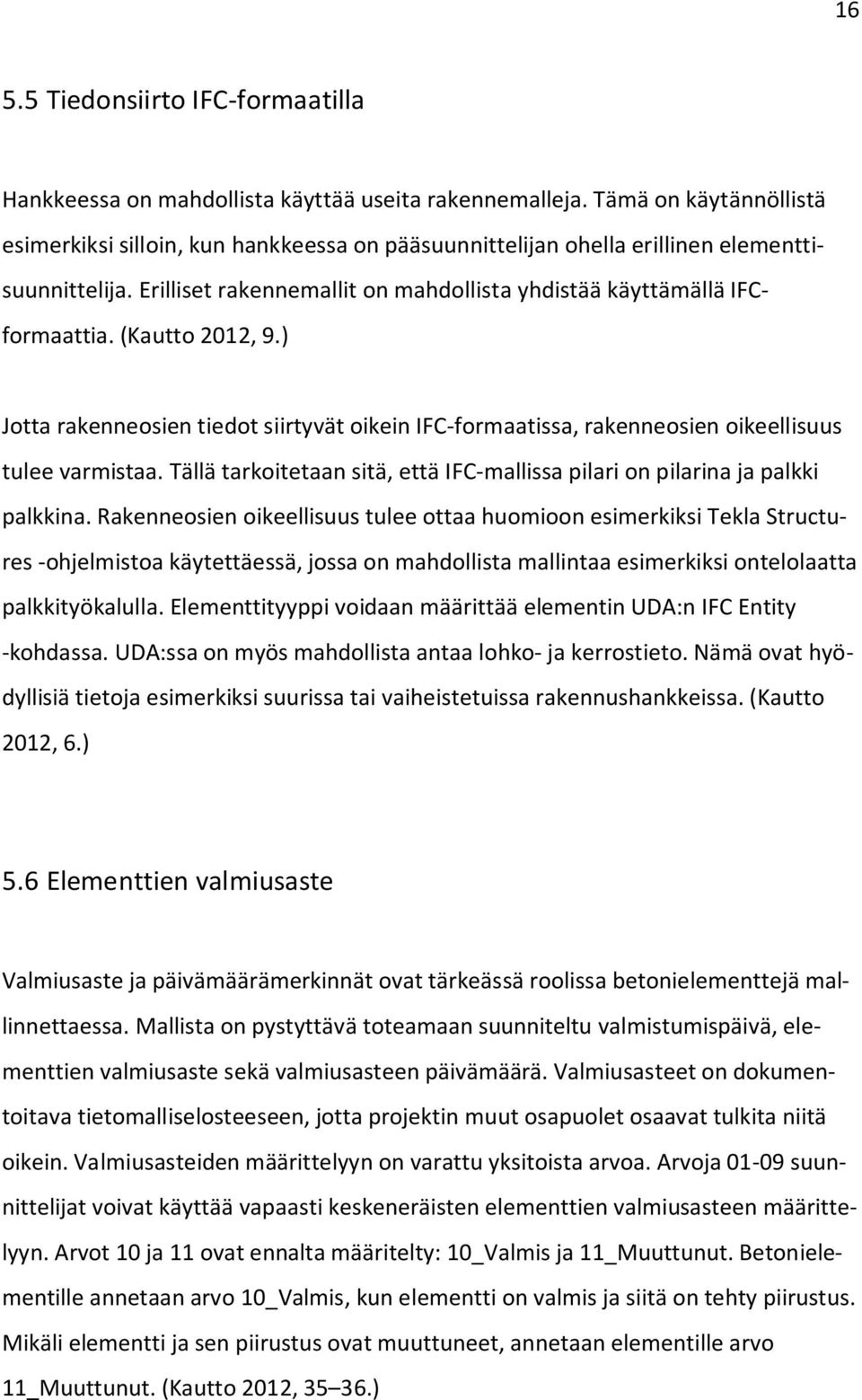 (Kautto 2012, 9.) Jotta rakenneosien tiedot siirtyvät oikein IFC-formaatissa, rakenneosien oikeellisuus tulee varmistaa.