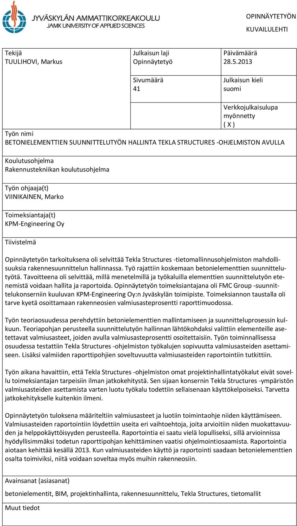 koulutusohjelma Työn ohjaaja(t) VIINIKAINEN, Marko Toimeksiantaja(t) KPM-Engineering Oy Tiivistelmä Opinnäytetyön tarkoituksena oli selvittää Tekla Structures -tietomallinnusohjelmiston