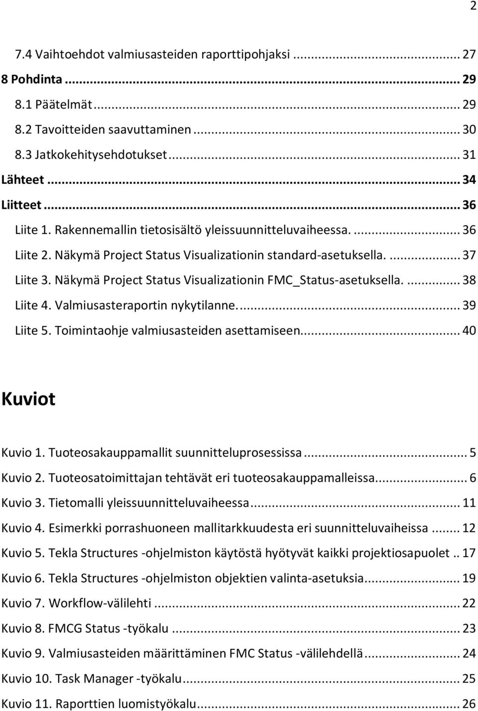 Näkymä Project Status Visualizationin FMC_Status-asetuksella.... 38 Liite 4. Valmiusasteraportin nykytilanne.... 39 Liite 5. Toimintaohje valmiusasteiden asettamiseen... 40 Kuviot Kuvio 1.