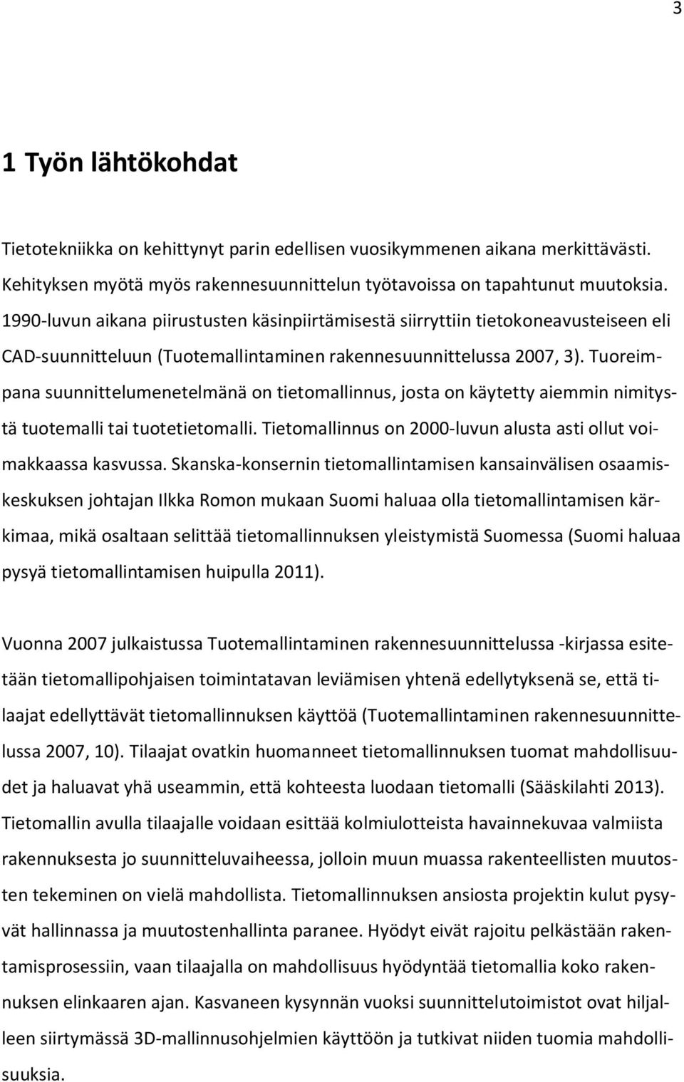 Tuoreimpana suunnittelumenetelmänä on tietomallinnus, josta on käytetty aiemmin nimitystä tuotemalli tai tuotetietomalli. Tietomallinnus on 2000-luvun alusta asti ollut voimakkaassa kasvussa.