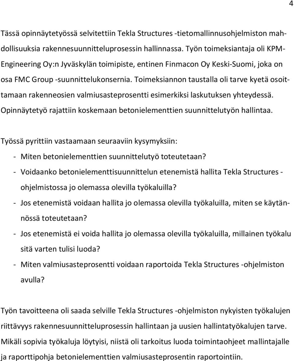 Toimeksiannon taustalla oli tarve kyetä osoittamaan rakenneosien valmiusasteprosentti esimerkiksi laskutuksen yhteydessä. Opinnäytetyö rajattiin koskemaan betonielementtien suunnittelutyön hallintaa.