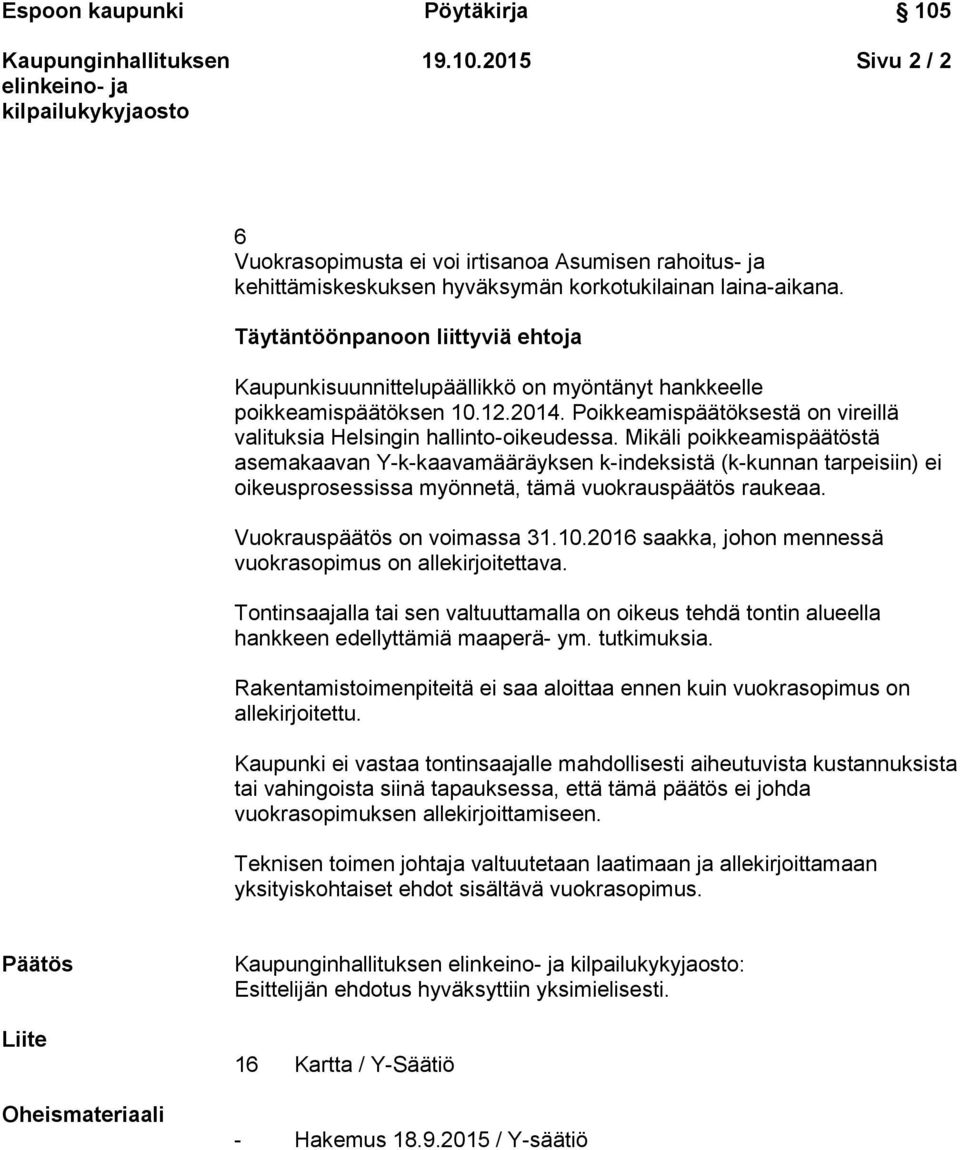 Mikäli poikkeamispäätöstä asemakaavan Y-k-kaavamääräyksen k-indeksistä (k-kunnan tarpeisiin) ei oikeusprosessissa myönnetä, tämä vuokrauspäätös raukeaa. Vuokrauspäätös on voimassa 31.10.