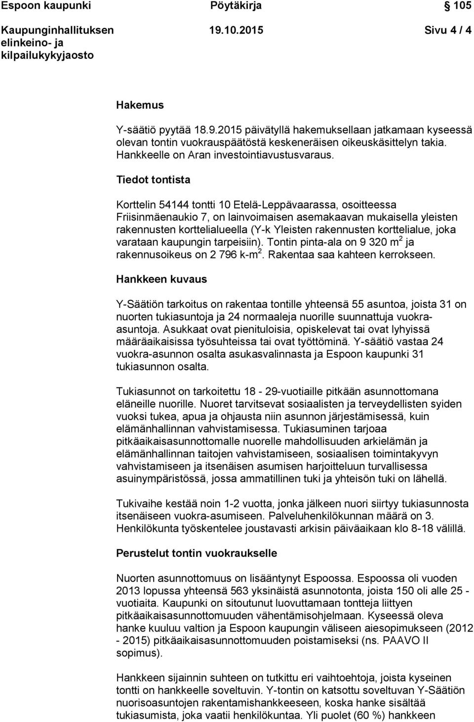 Tiedot tontista Korttelin 54144 tontti 10 Etelä-Leppävaarassa, osoitteessa Friisinmäenaukio 7, on lainvoimaisen asemakaavan mukaisella yleisten rakennusten korttelialueella (Y-k Yleisten rakennusten