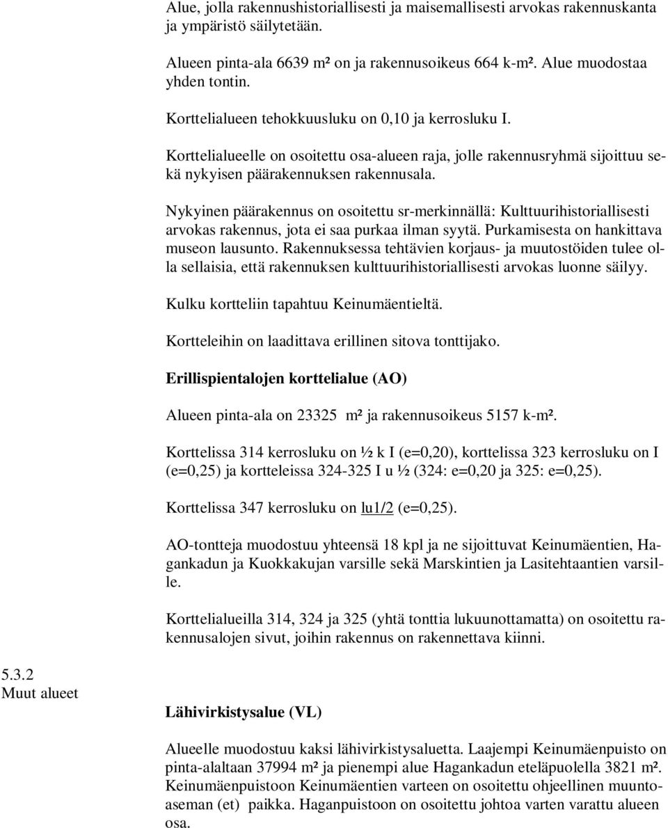 Nykyinen päärakennus on osoitettu sr-merkinnällä: Kulttuurihistoriallisesti arvokas rakennus, jota ei saa purkaa ilman syytä. Purkamisesta on hankittava museon lausunto.