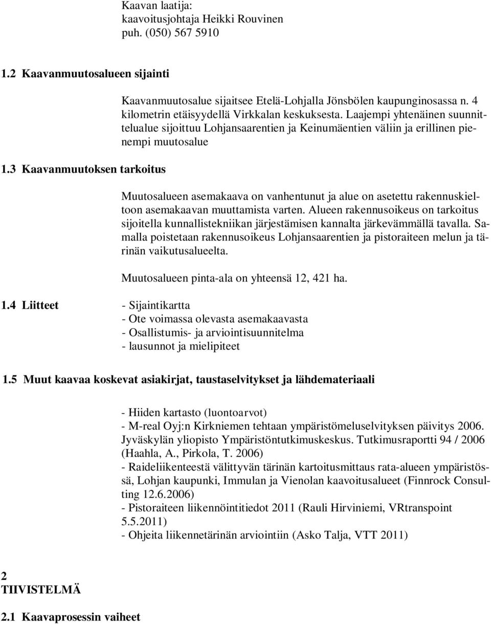 Laajempi yhtenäinen suunnittelualue sijoittuu Lohjansaarentien ja Keinumäentien väliin ja erillinen pienempi muutosalue Muutosalueen asemakaava on vanhentunut ja alue on asetettu rakennuskieltoon