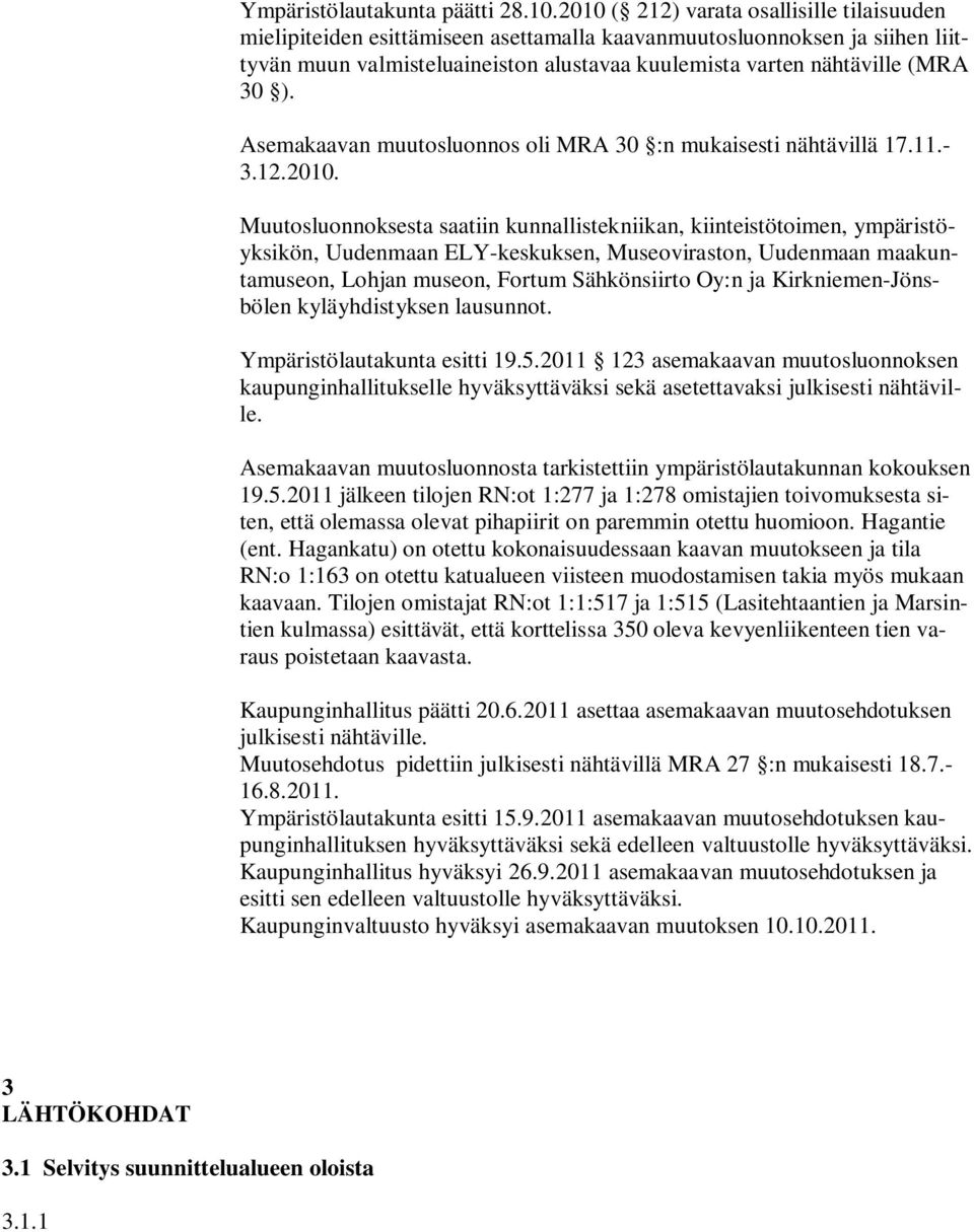 Asemakaavan muutosluonnos oli MRA 30 :n mukaisesti nähtävillä 17.11.- 3.12.2010.