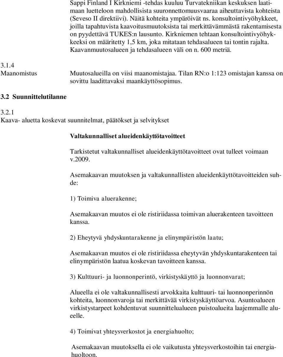 Kirkniemen tehtaan konsultointivyöhykkeeksi on määritetty 1,5 km, joka mitataan tehdasalueen tai tontin rajalta. Kaavanmuutosalueen ja tehdasalueen väli on n. 600 metriä. 3.1.4 Maanomistus Muutosalueilla on viisi maanomistajaa.
