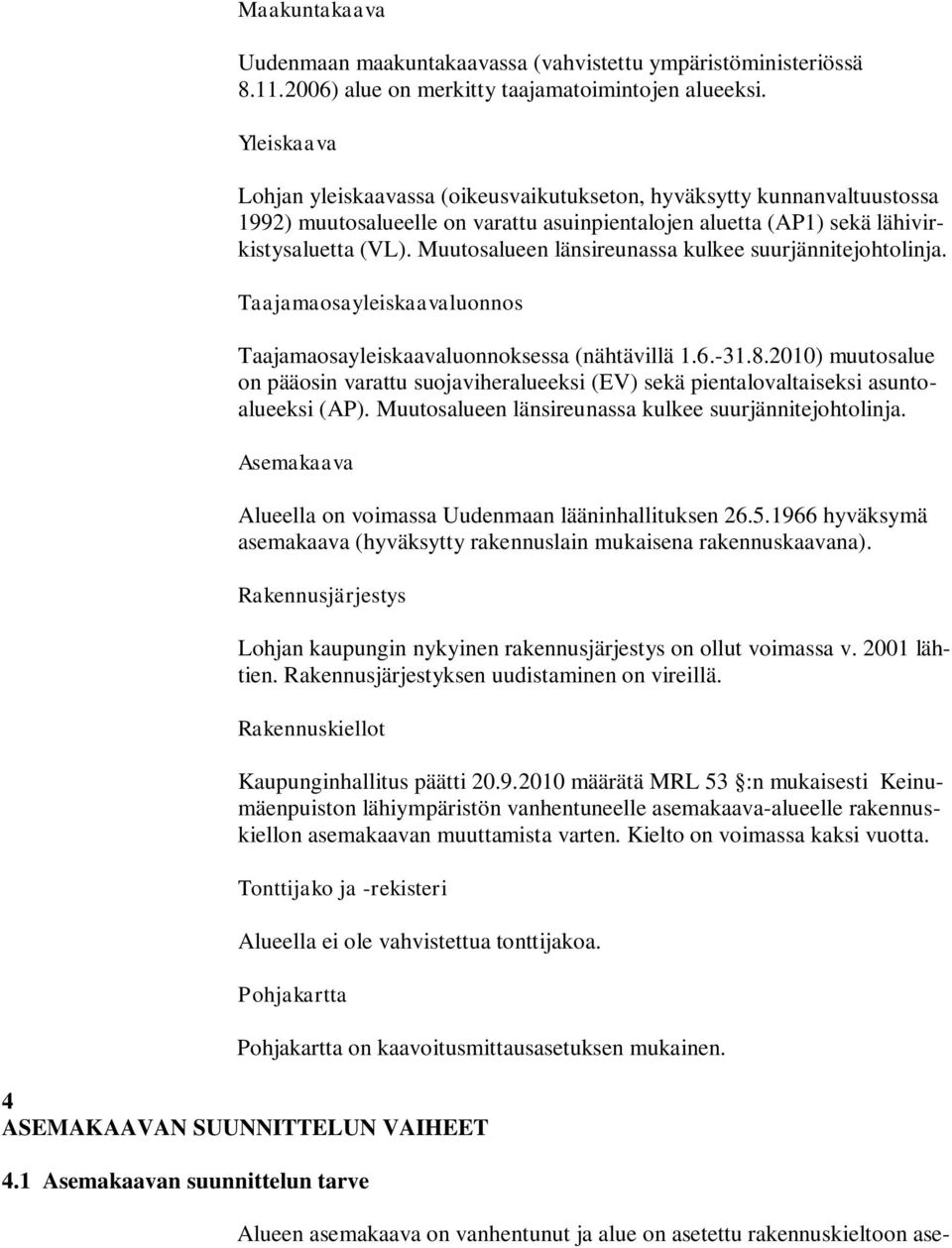 Muutosalueen länsireunassa kulkee suurjännitejohtolinja. Taajamaosayleiskaavaluonnos Taajamaosayleiskaavaluonnoksessa (nähtävillä 1.6.-31.8.