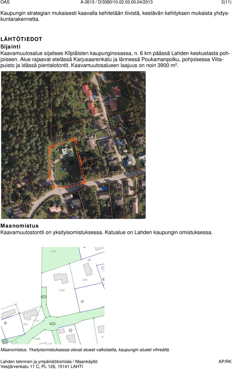 LÄHTÖTIEDOT Sijainti Kaavamuutsalue sijaitsee Kilpiäisten kaupunginsassa, n. 6 km päässä Lahden keskustasta phjiseen.