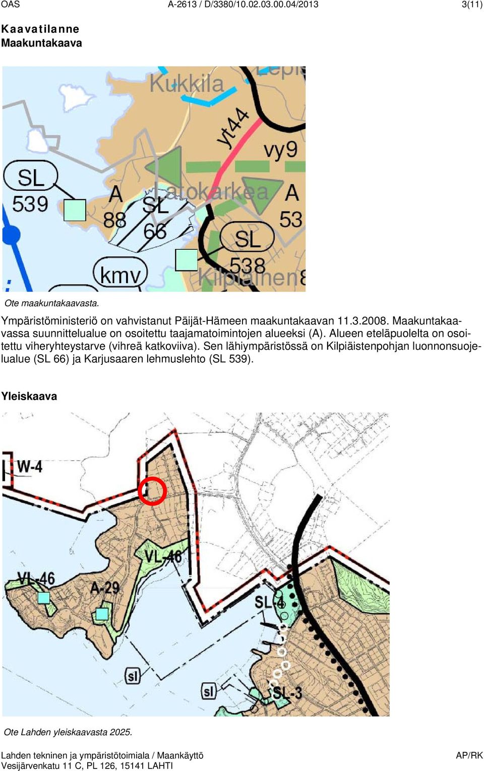 Maakuntakaavassa suunnittelualue n sitettu taajamatimintjen alueeksi (A).