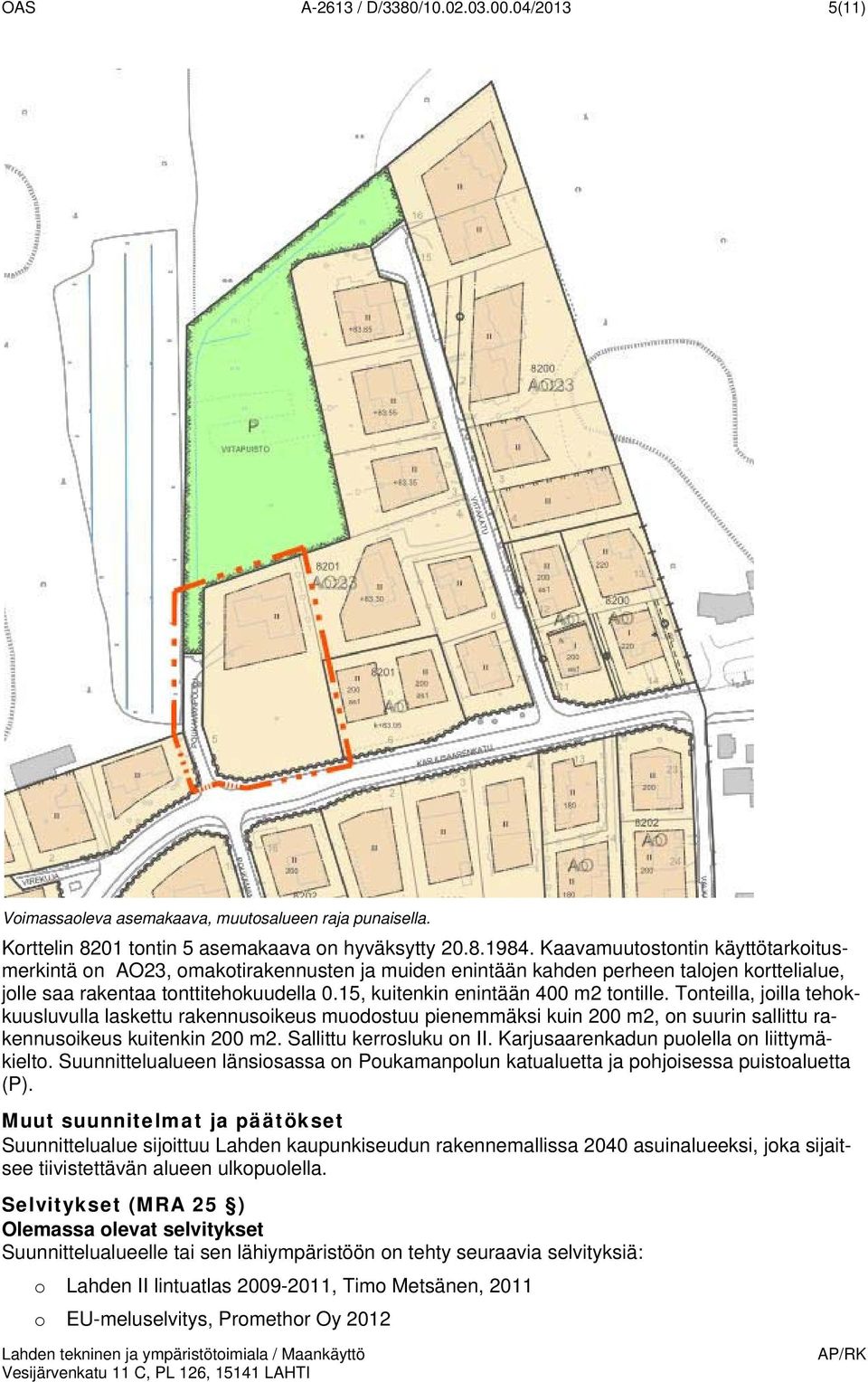 Tnteilla, jilla tehkkuusluvulla laskettu rakennusikeus mudstuu pienemmäksi kuin 200 m2, n suurin sallittu rakennusikeus kuitenkin 200 m2. Sallittu kerrsluku n II.