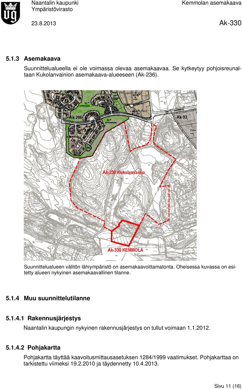 Oheisessa kuvassa on esitetty alueen nykyinen asemakaavallinen tilanne. 5.1.4 