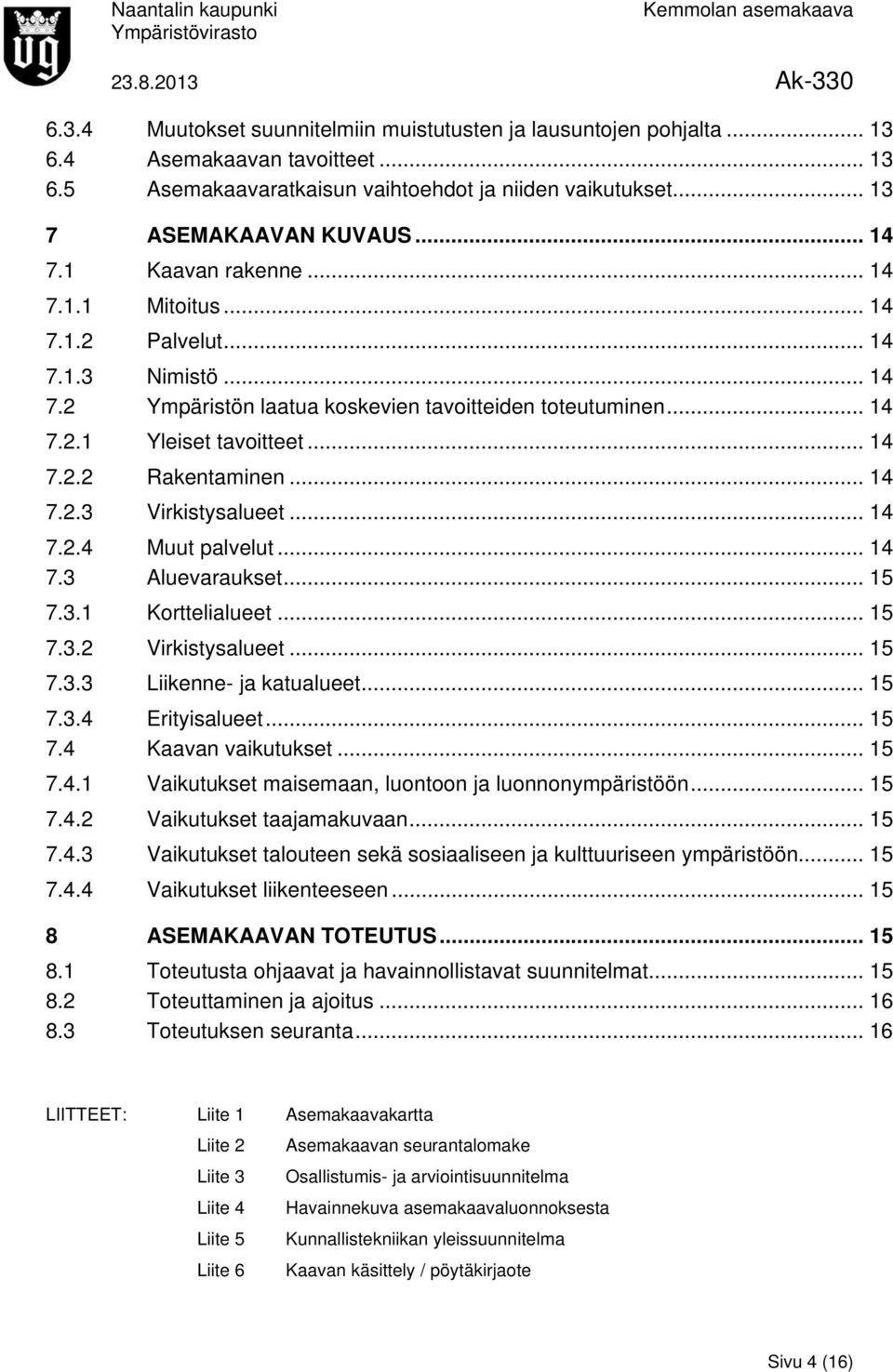 .. 14 7.2.3 Virkistysalueet... 14 7.2.4 Muut palvelut... 14 7.3 Aluevaraukset... 15 7.3.1 Korttelialueet... 15 7.3.2 Virkistysalueet... 15 7.3.3 Liikenne- ja katualueet... 15 7.3.4 Erityisalueet.