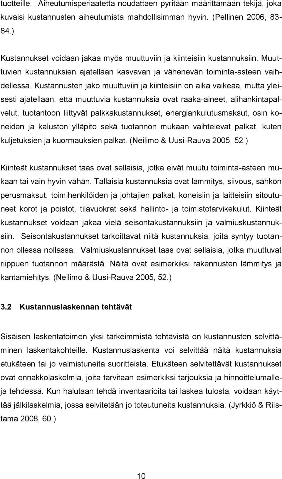 Kustannusten jako muuttuviin ja kiinteisiin on aika vaikeaa, mutta yleisesti ajatellaan, että muuttuvia kustannuksia ovat raaka-aineet, alihankintapalvelut, tuotantoon liittyvät palkkakustannukset,