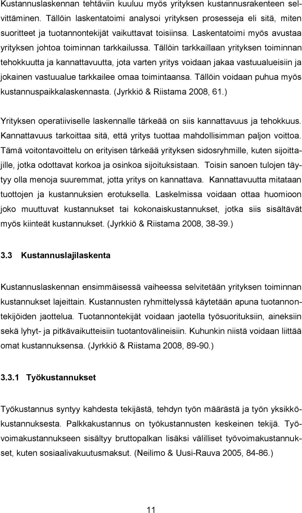 Tällöin tarkkaillaan yrityksen toiminnan tehokkuutta ja kannattavuutta, jota varten yritys voidaan jakaa vastuualueisiin ja jokainen vastuualue tarkkailee omaa toimintaansa.