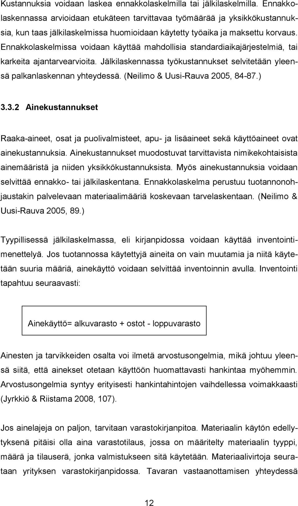 Ennakkolaskelmissa voidaan käyttää mahdollisia standardiaikajärjestelmiä, tai karkeita ajantarvearvioita. Jälkilaskennassa työkustannukset selvitetään yleensä palkanlaskennan yhteydessä.