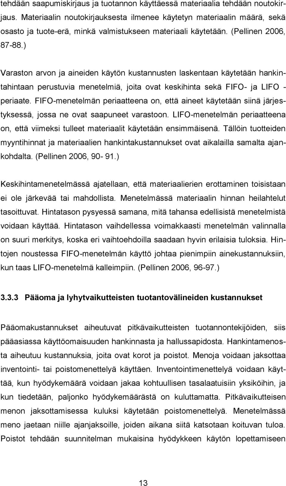 ) Varaston arvon ja aineiden käytön kustannusten laskentaan käytetään hankintahintaan perustuvia menetelmiä, joita ovat keskihinta sekä FIFO- ja LIFO - periaate.