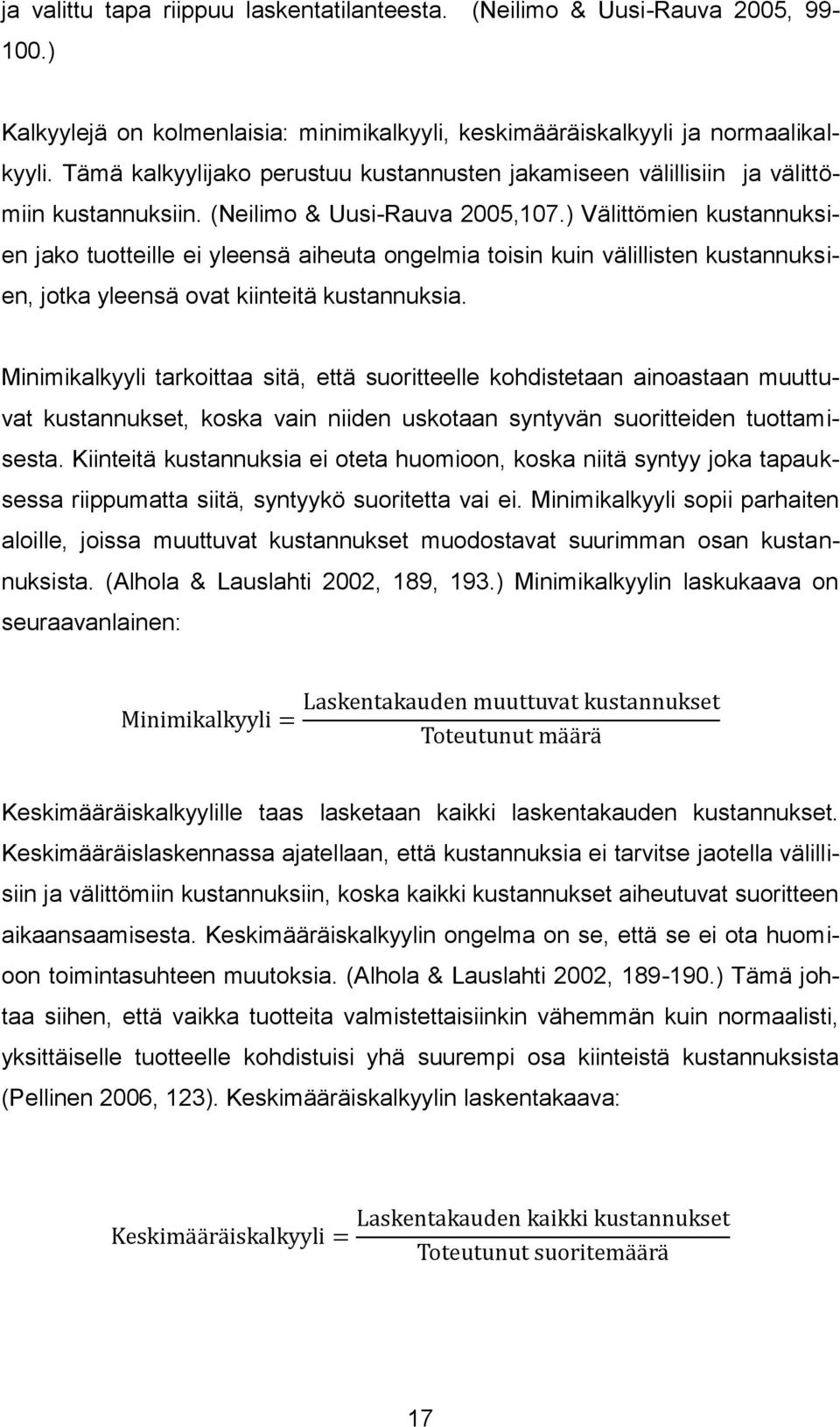 ) Välittömien kustannuksien jako tuotteille ei yleensä aiheuta ongelmia toisin kuin välillisten kustannuksien, jotka yleensä ovat kiinteitä kustannuksia.