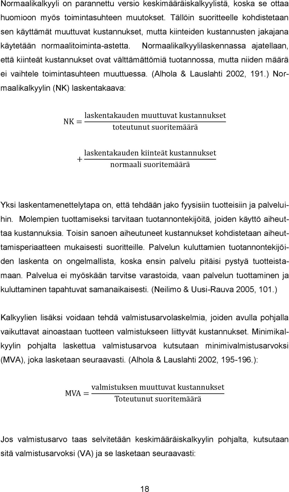 Normaalikalkyylilaskennassa ajatellaan, että kiinteät kustannukset ovat välttämättömiä tuotannossa, mutta niiden määrä ei vaihtele toimintasuhteen muuttuessa. (Alhola & Lauslahti 2002, 191.