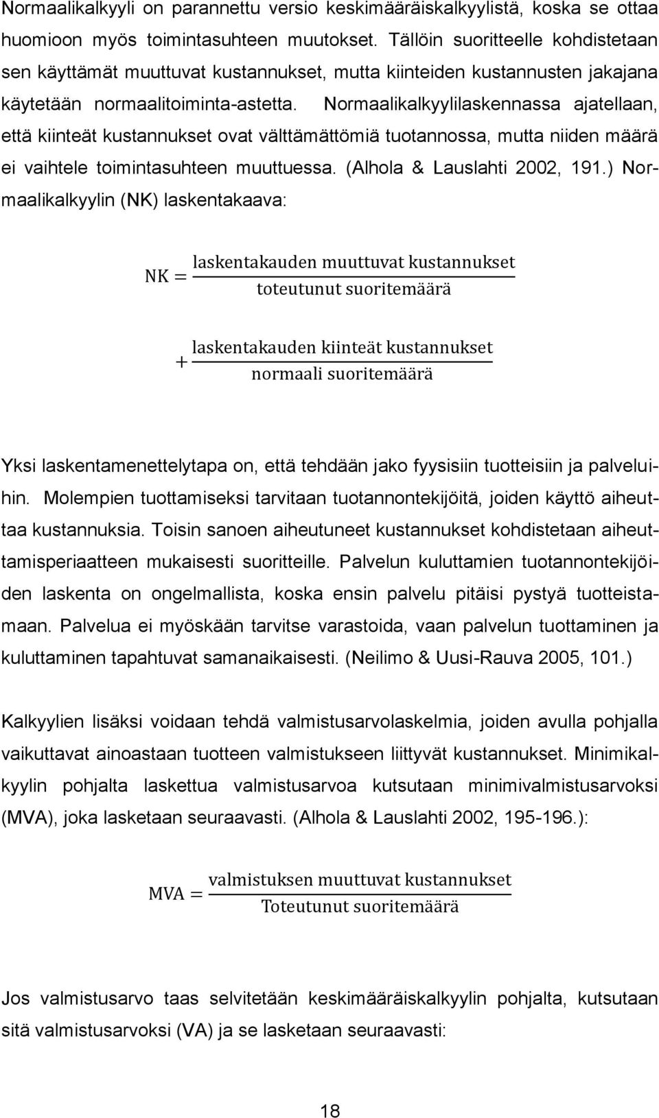 Normaalikalkyylilaskennassa ajatellaan, että kiinteät kustannukset ovat välttämättömiä tuotannossa, mutta niiden määrä ei vaihtele toimintasuhteen muuttuessa. (Alhola & Lauslahti 2002, 191.