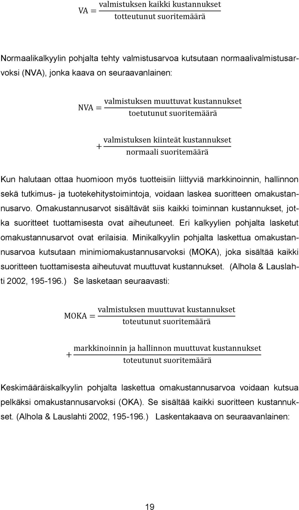 Omakustannusarvot sisältävät siis kaikki toiminnan kustannukset, jotka suoritteet tuottamisesta ovat aiheutuneet. Eri kalkyylien pohjalta lasketut omakustannusarvot ovat erilaisia.