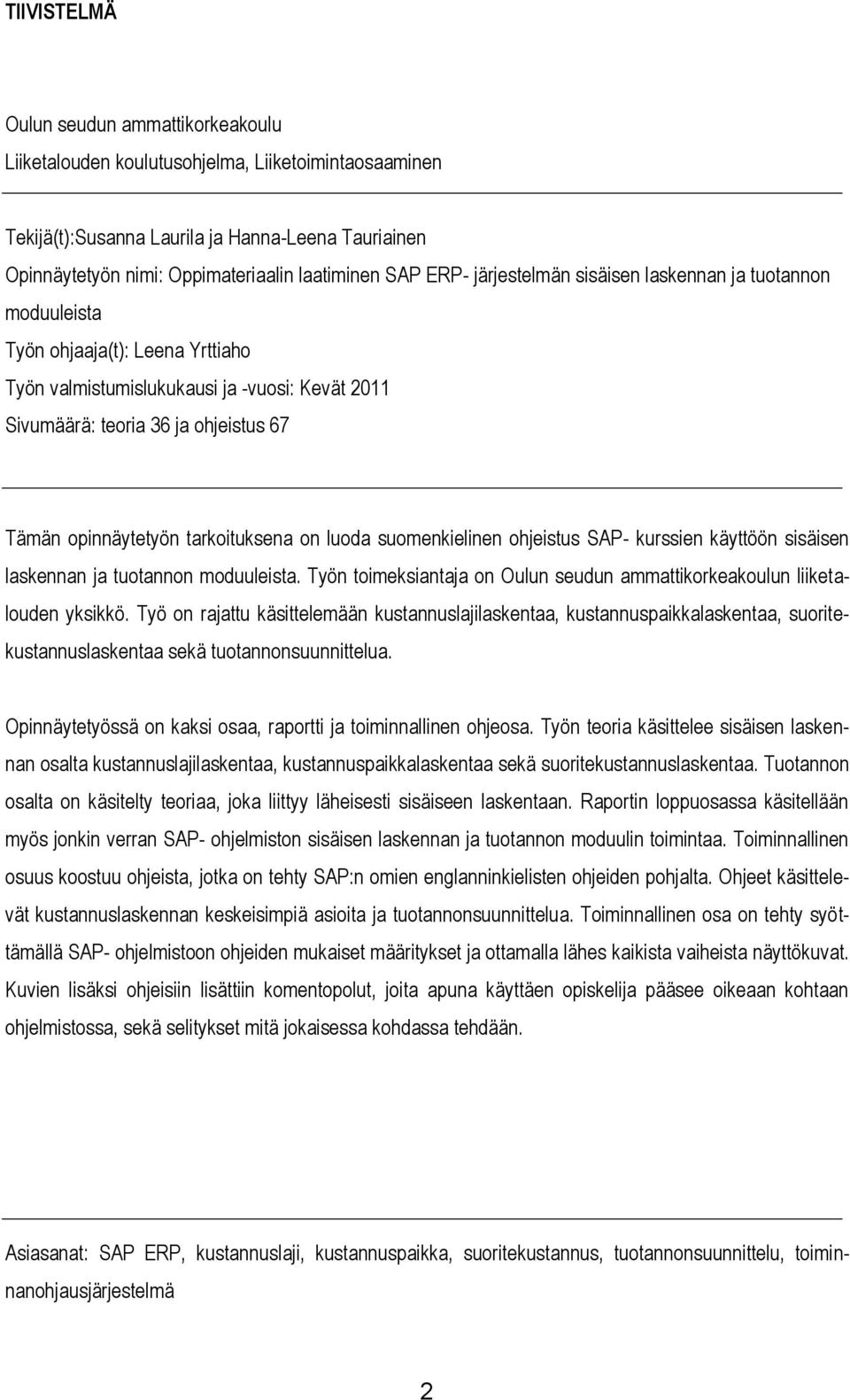 opinnäytetyön tarkoituksena on luoda suomenkielinen ohjeistus SAP- kurssien käyttöön sisäisen laskennan ja tuotannon moduuleista.