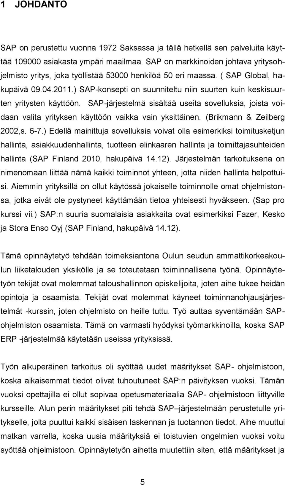 ) SAP-konsepti on suunniteltu niin suurten kuin keskisuurten yritysten käyttöön. SAP-järjestelmä sisältää useita sovelluksia, joista voidaan valita yrityksen käyttöön vaikka vain yksittäinen.