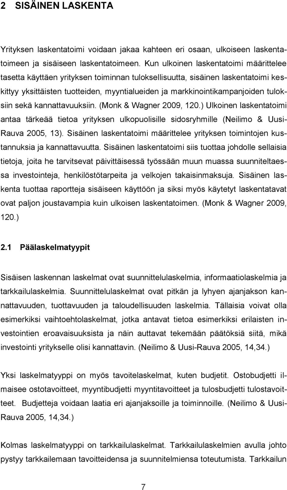 tuloksiin sekä kannattavuuksiin. (Monk & Wagner 2009, 120.) Ulkoinen laskentatoimi antaa tärkeää tietoa yrityksen ulkopuolisille sidosryhmille (Neilimo & Uusi- Rauva 2005, 13).