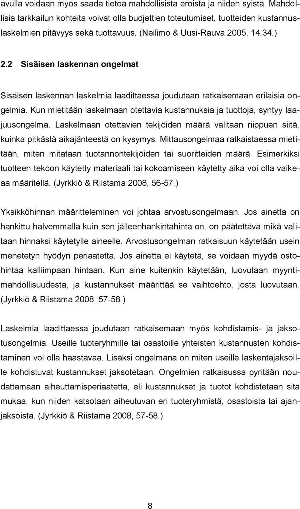 Kun mietitään laskelmaan otettavia kustannuksia ja tuottoja, syntyy laajuusongelma. Laskelmaan otettavien tekijöiden määrä valitaan riippuen siitä, kuinka pitkästä aikajänteestä on kysymys.