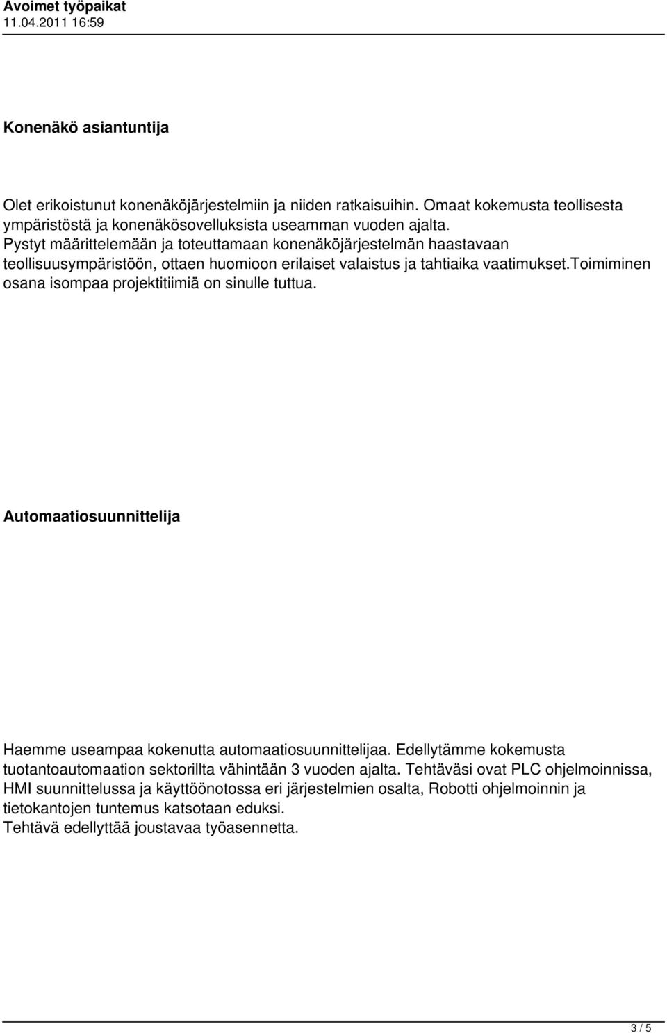 toimiminen osana isompaa projektitiimiä on sinulle tuttua. Automaatiosuunnittelija Haemme useampaa kokenutta automaatiosuunnittelijaa.
