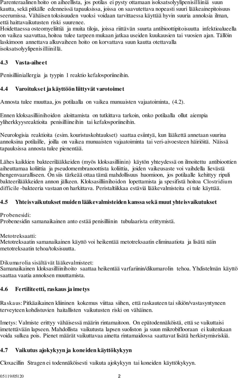 Hoidettaessa osteomyeliittiä ja muita tiloja, joissa riittävän suurta antibioottipitoisuutta infektioalueella on vaikea saavuttaa, hoitoa tulee tarpeen mukaan jatkaa useiden kuukausien tai vuosien