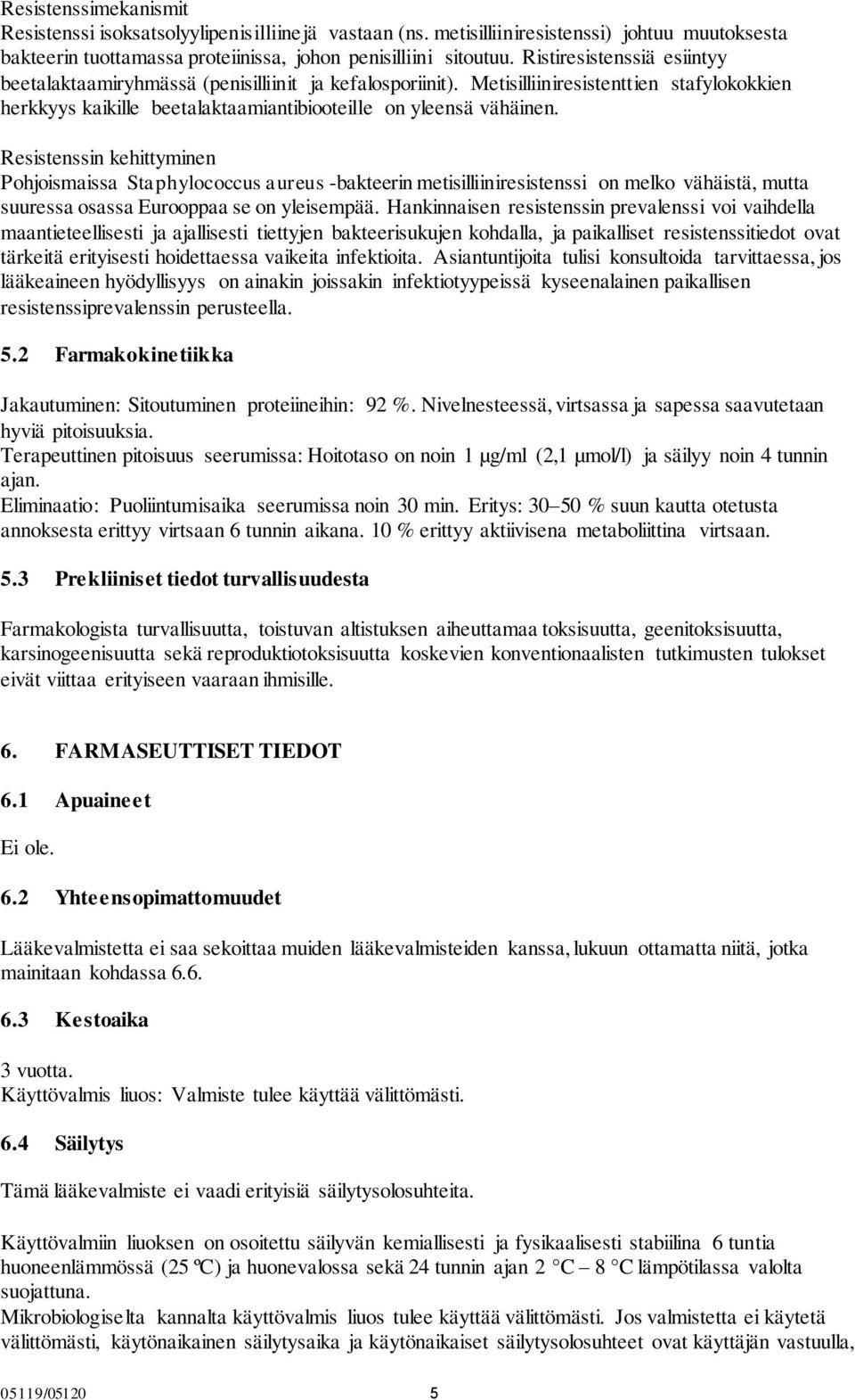 Resistenssin kehittyminen Pohjoismaissa Staphylococcus aureus -bakteerin metisilliiniresistenssi on melko vähäistä, mutta suuressa osassa Eurooppaa se on yleisempää.