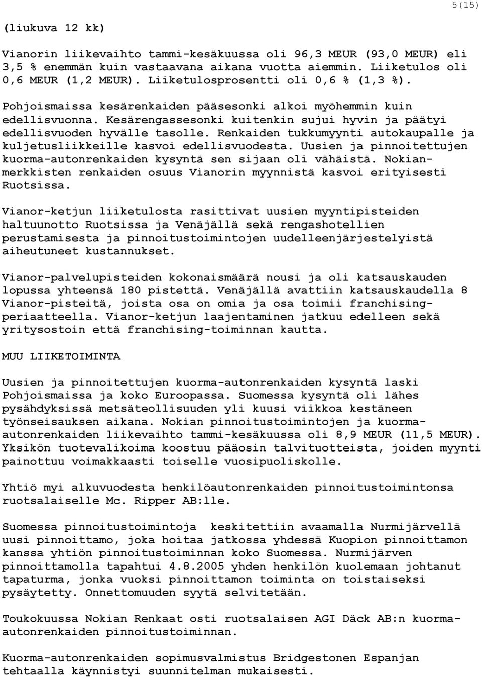 Renkaiden tukkumyynti autokaupalle ja kuljetusliikkeille kasvoi edellisvuodesta. Uusien ja pinnoitettujen kuorma-autonrenkaiden kysyntä sen sijaan oli vähäistä.