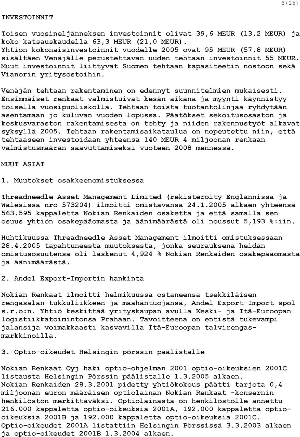 Muut investoinnit liittyvät Suomen tehtaan kapasiteetin nostoon sekä Vianorin yritysostoihin. Venäjän tehtaan rakentaminen on edennyt suunnitelmien mukaisesti.