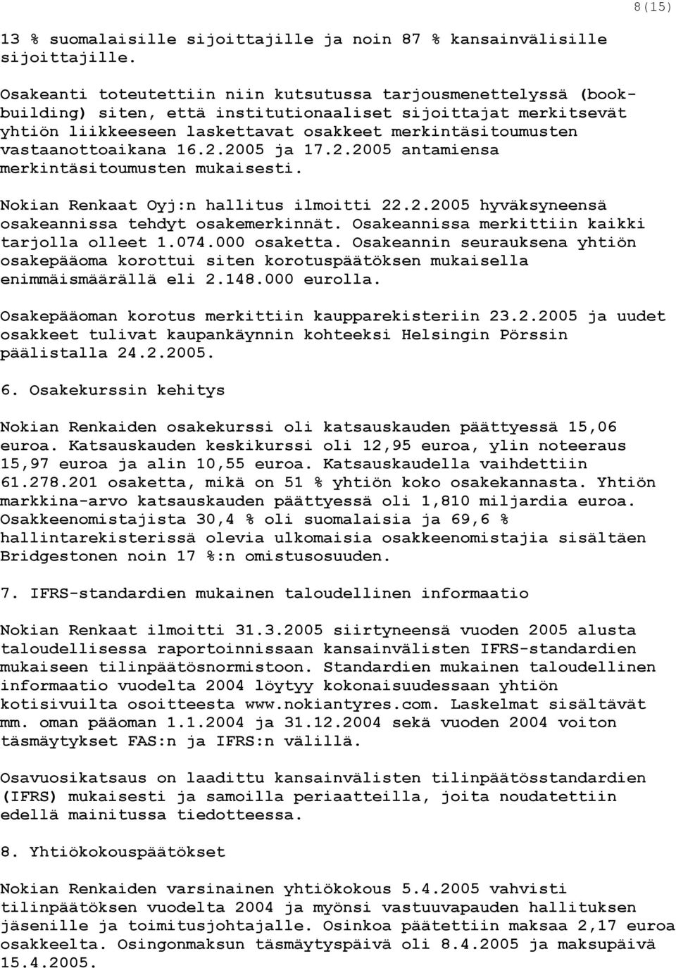 vastaanottoaikana 16.2.2005 ja 17.2.2005 antamiensa merkintäsitoumusten mukaisesti. Nokian Renkaat Oyj:n hallitus ilmoitti 22.2.2005 hyväksyneensä osakeannissa tehdyt osakemerkinnät.