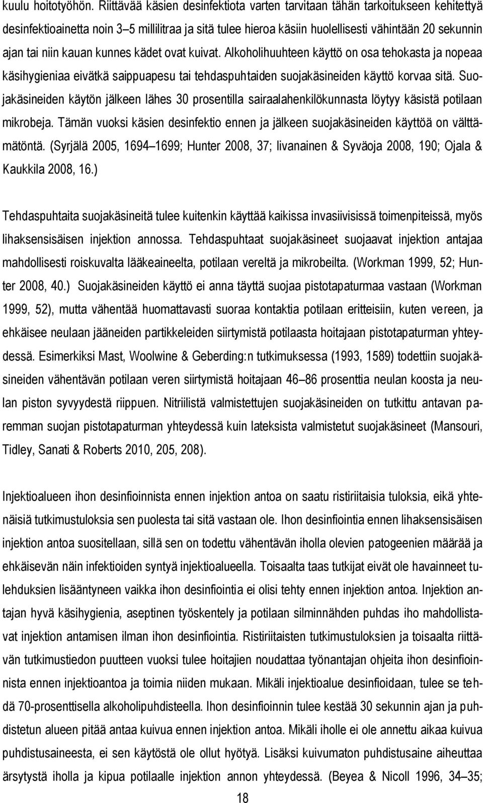kauan kunnes kädet ovat kuivat. Alkoholihuuhteen käyttö on osa tehokasta ja nopeaa käsihygieniaa eivätkä saippuapesu tai tehdaspuhtaiden suojakäsineiden käyttö korvaa sitä.