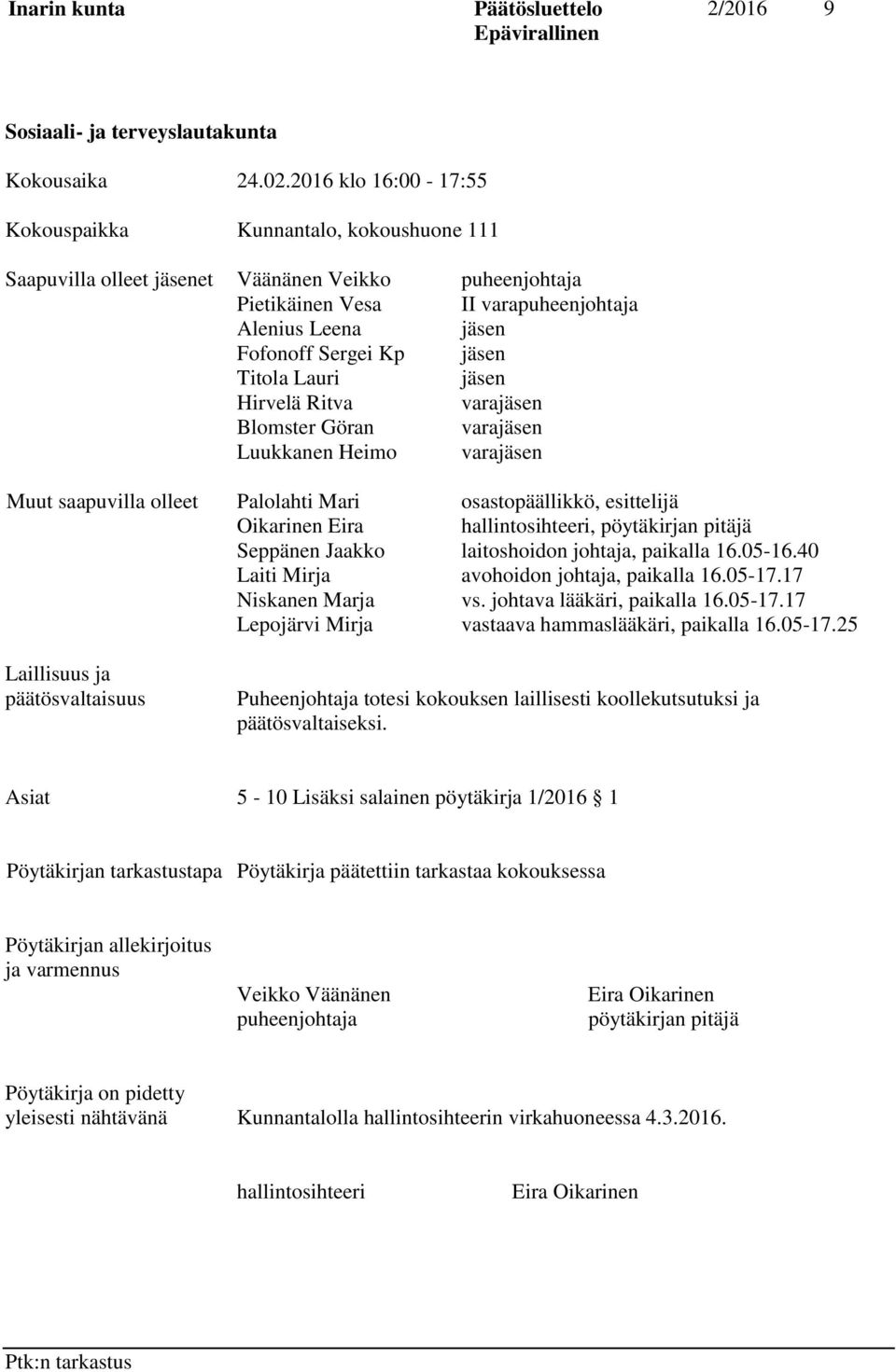 jäsen Titola Lauri jäsen Hirvelä Ritva varajäsen Blomster Göran varajäsen Luukkanen Heimo varajäsen Muut saapuvilla olleet Palolahti Mari osastopäällikkö, esittelijä Oikarinen Eira hallintosihteeri,