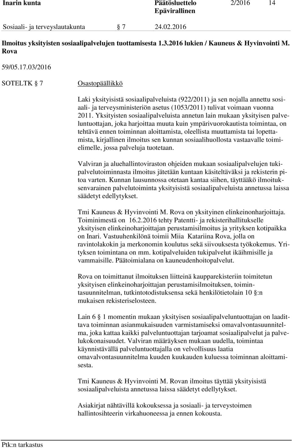 Yksityisten sosiaalipalveluista annetun lain mukaan yksityisen palveluntuottajan, joka harjoittaa muuta kuin ympärivuorokautista toimintaa, on tehtävä ennen toiminnan aloittamista, oleellista