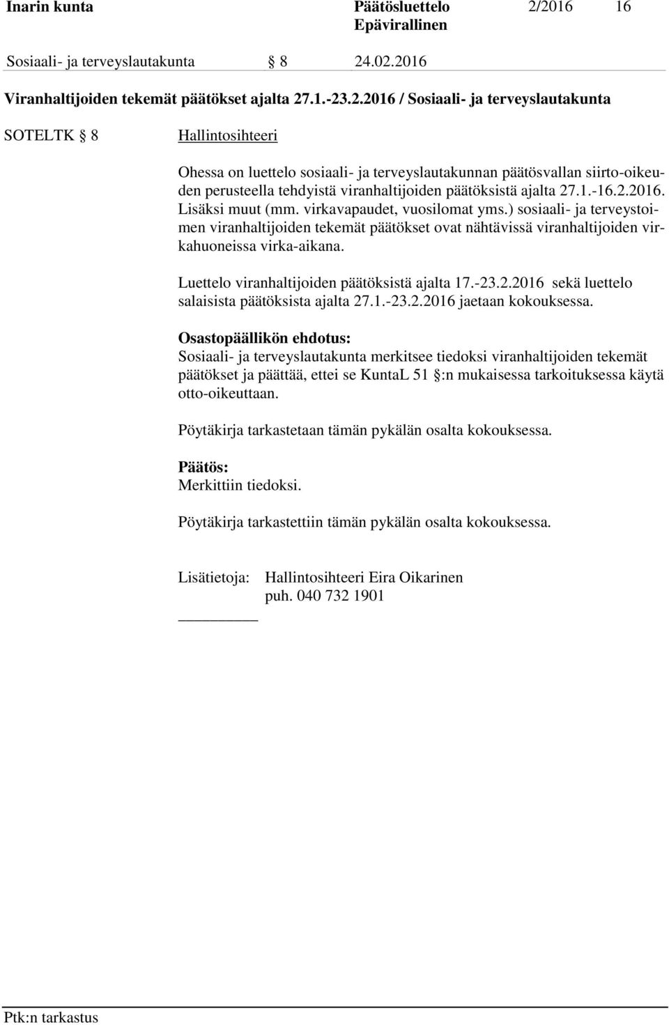 ) sosiaali- ja terveystoimen viranhaltijoiden tekemät päätökset ovat nähtävissä viranhaltijoiden virkahuoneissa virka-aikana. Luettelo viranhaltijoiden päätöksistä ajalta 17.-23