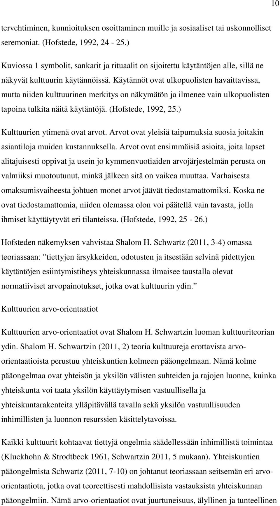 Käytännöt ovat ulkopuolisten havaittavissa, mutta niiden kulttuurinen merkitys on näkymätön ja ilmenee vain ulkopuolisten tapoina tulkita näitä käytäntöjä. (Hofstede, 1992, 25.